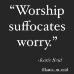 Worship Suffocates Worry