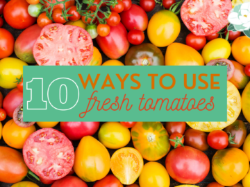 10 Ways to Use Fresh Tomatoes