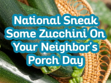 August 8th Is National Sneak Some Zucchini On Your Neighbor’s Porch Day!