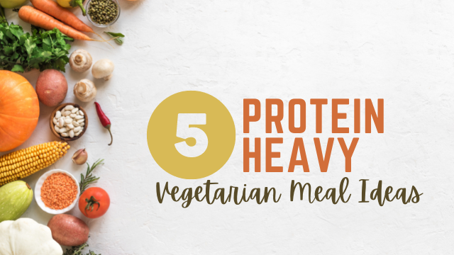 5 Protein Heavy Vegetarian Meal Ideas