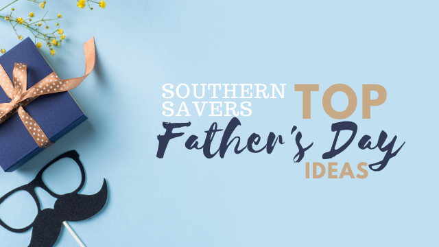 Southern Savers’ Top Father’s Day Ideas