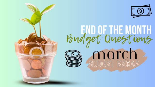 End of the Month Budget Questions | March Budget Recap
