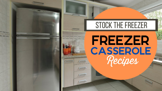 Stock the Freezer: Freezer Casserole Recipes (with shopping list!)