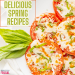 Easy Spring Recipes: Delicious & Affordable Meal Ideas For The Season